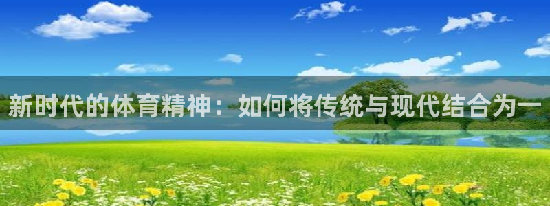 xc体育：新时代的体育精神：如何将传统与现代结合为一